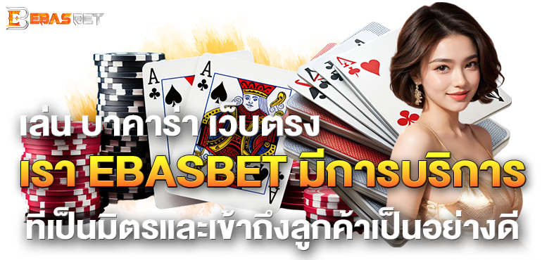 เล่น บาคาร่า เว็บตรง เรา EBASBET มีการบริการ ที่เป็นมิตรและเข้าถึงลูกค้าเป็นอย่างดี