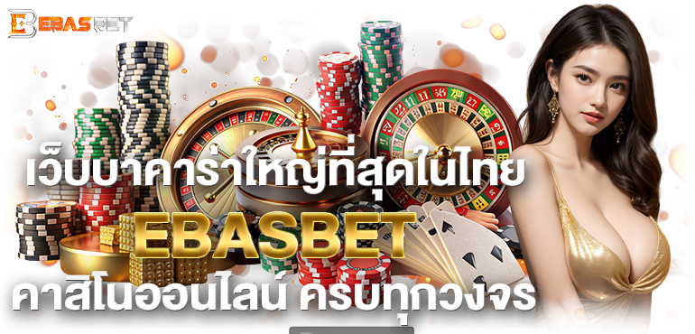 เว็บบาคาร่าใหญ่ที่สุดในไทย EBASBET คาสิโนออนไลน์ ครบทุกวงจร