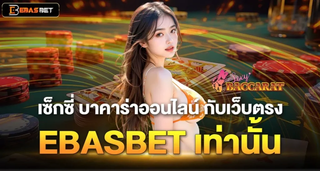 เซ็กซี่ บาคาร่าออนไลน์ กับเว็บตรง EBASBET เท่านั้น