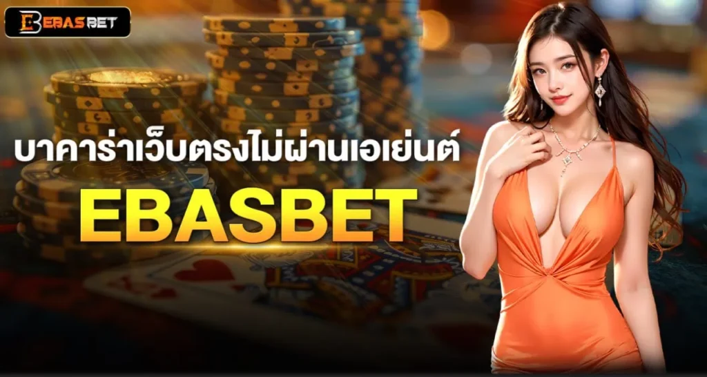 บาคาร่าเว็บตรงไม่ผ่านเอเย่นต์ EBASBET
