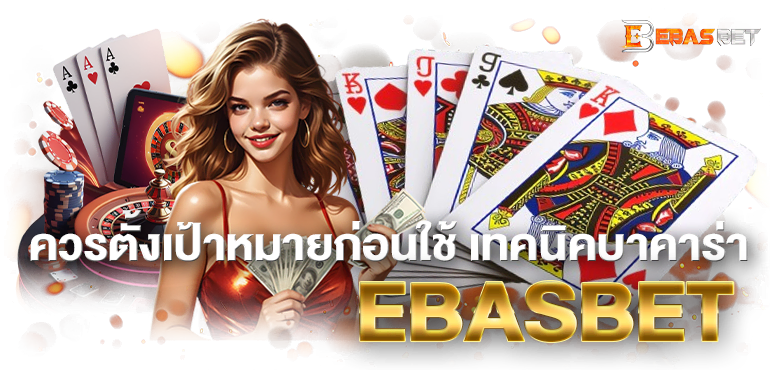 ควรตั้งเป้าหมายก่อนใช้ เทคนิคบาคาร่า EBASBET