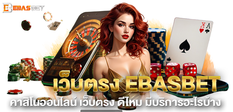 เว็บตรง EBASBET คาสิโนออนไลน์ เว็บตรง ดีไหม มีบริการอะไรบ้าง