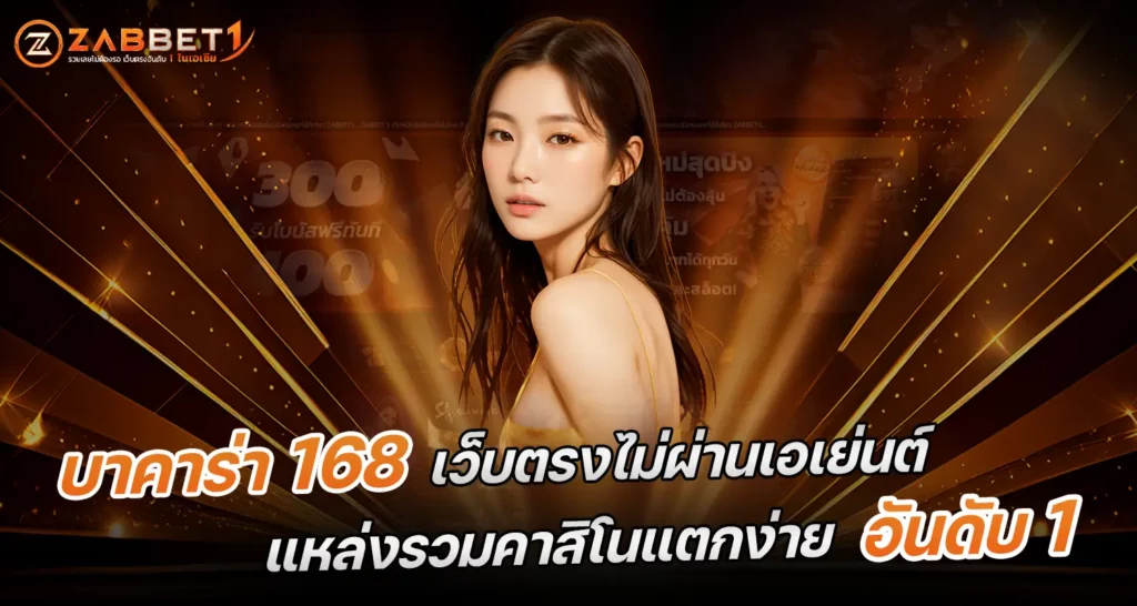 บาคาร่า168 เว็บตรงไม่ผ่านเอเย่นต์ แหล่งรวมคาสิโนแตกง่าย อันดับ 1