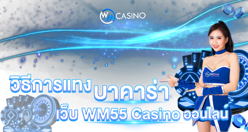 วิธีการแทงบาคาร่าเว็บ WM55Casino ออนไลน์