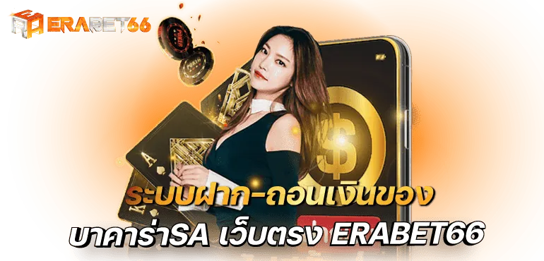 ระบบฝาก-ถอนเงินของ บาคาร่าSA เว็บตรง ERABET66