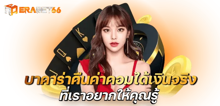 บาคาร่าคืนค่าคอมได้เงินจริง ที่เราอยากให้คุณรู้ - erabet66