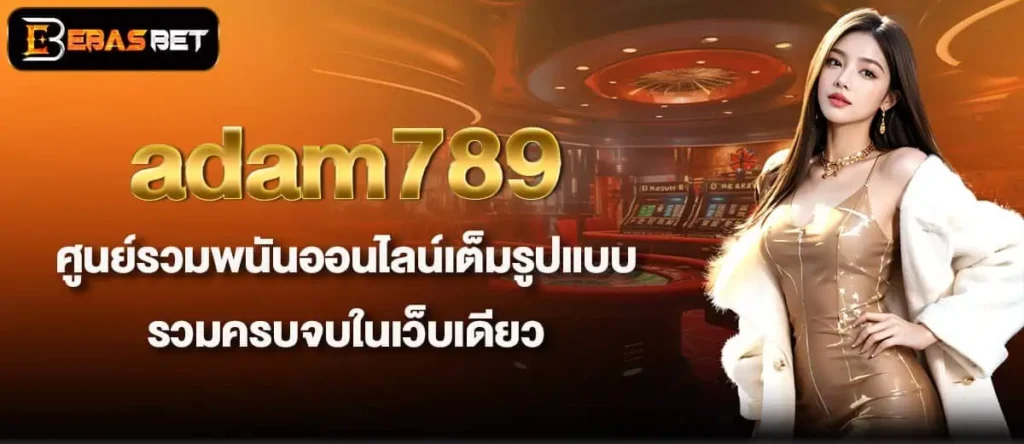 adam789 ศูนย์รวมพนันออนไลน์เต็มรูปแบบ รวมครบจบในเว็บเดียว EBASBET