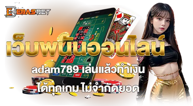 เว็บพนันออนไลน์ adam789 เล่นแล้วทำเงินได้ทุกเกม ไม่จำกัดยอด